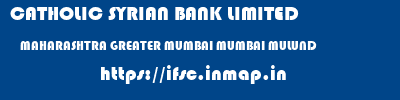 CATHOLIC SYRIAN BANK LIMITED  MAHARASHTRA GREATER MUMBAI MUMBAI MULUND  ifsc code